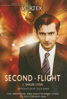 Second Flight: Back to the Vortex II: The Unofficial and Unauthorised Guide to Doctor Who 2006 - J. Shaun Lyon