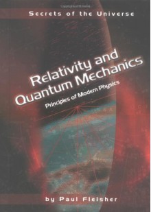 Relativity and Quantum Mechanics: Principles of Modern Physics (Secrets of the Universe) - Paul Fleisher