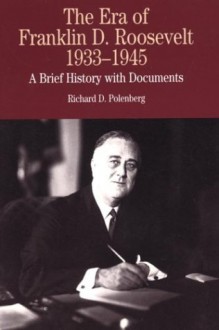 The Era of Franklin D. Roosevelt, 1933-1945: A Brief History with Documents - Richard D. Polenberg