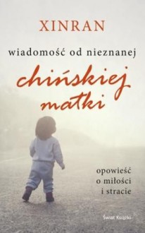 Wiadomość od nieznanej chińskiej matki. Opowieść o miłości i stracie - Joanna Hryniewska, Xinran