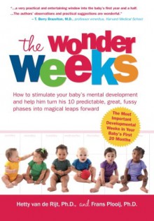 The Wonder Weeks: How to Stimulate Your Baby's Mental Development and Help Him Turn His 10 Predictable, Great, Fussy Phases Into Magical Leaps Forward - Hetty van de Rijt, Frans Plooij