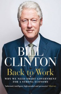 Back to Work: Why We Need Smart Government for a Strong Economy - Bill Clinton