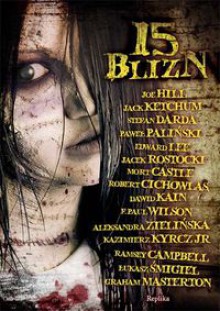 15 blizn - Joe Hill, Jack Ketchum, Stefan Darda, Paweł Paliński, Edward Lee, Jacek M. Rostocki, Mort Castle, Robert Cichowlas, Dawid Kain, F. Paul Wilson, Aleksandra Zielińska, Kazimierz Kyrcz Jr., Ramsey Campbell, Łukasz Śmigiel, Graham Masterton