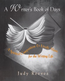 A Writer's Book of Days: A Spirited Companion and Lively Muse for the Writing Life - Judy Reeves