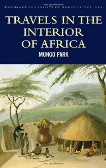 Travels in the Interior of Africa (Wordsworth Classics of World Literature) - Mungo Park, Bernard Waites