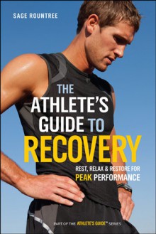 The Athlete's Guide to Recovery: Rest, Relax, and Restore for Peak Performance - Sage Rountree