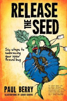 Release the Seed - Six Steps to Embracing Your Inner Travel Bug - Paul Berry