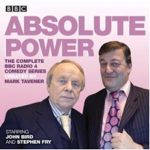 Absolute Power: The complete BBC Radio 4 radio comedy series - Mark Tavener, Tamsin Greig, John Bird, Stephen Fry