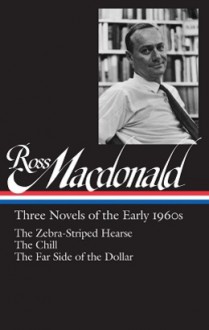 Three Novels of the Early 1960s: The Zebra-Striped Hearse / The Chill / The Far Side of the Dollar - Ross Macdonald