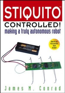 Stiquito Controlled!: Making a Truly Autonomous Robot (Systems) - James M. Conrad