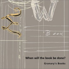 When Will the Book Be Done? Granary's Books - Steven Clay