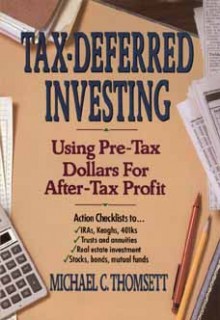 Tax-Deferred Investing: Using Pre-Tax Dollars for After-Tax Profit - Michael C. Thomsett