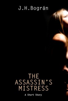 The Assassin's Mistress - J.H. Bogran