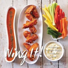 Wing It!: Flavorful Chicken Wings, Sauces, and Sides - Robert Quintana