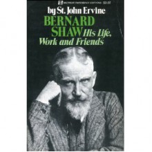 Bernard Shaw: His Life, Work and Friends - St. John Greer Ervine