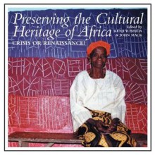 Preserving the Cultural Heritage of Africa: Crisis or Renaissance? - Kenji Yoshida, John Mack