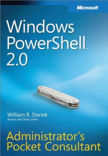 Windows PowerShellTM 2.0 Administrators Pocket Consultant: Administrator's Pocket Consultant - William Stanek