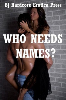 Who Needs Names? Five Tales of Rough Stranger Sex - Alice Farney, Jael Long, Paige Jamey, Brooke Weldon, Allysin Range