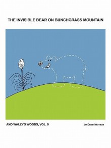 The Invisible Bear on Bunchgrass Mountain: And Wally's Woods, Vol. 9 - Dean Norman