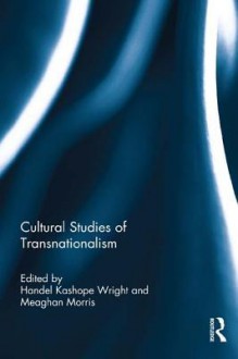 Cultural Studies of Transnationalis - Handel Kashope Wright, Meaghan Morris