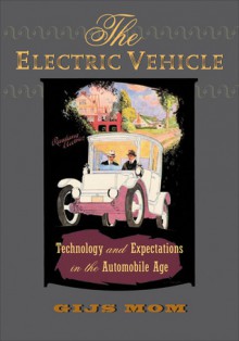 The Electric Vehicle: Technology and Expectations in the Automobile Age - Gijs Mom