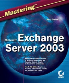 Mastering Microsoft Exchange Server 2003 - Barry Gerber