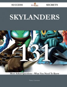 Skylanders 131 Success Secrets - 131 Most Asked Questions On Skylanders - What You Need To Know - Nancy Lawrence