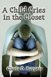 A Child Cries in the Closet - Gloria D. Burgess