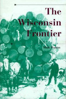 Wisconsin Frontier - Mark Wyman