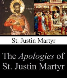 The Apologies of St. Justin Martyr (Annotated) - St. Justin Martyr, George Reith, Marcus Dods