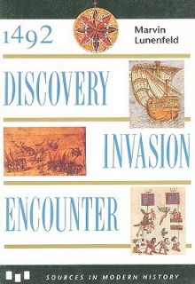 1492: Discovery, Invasion, Encounter; Sources and Interpretations (Sources in Modern History Series) - Marvin Lunenfeld