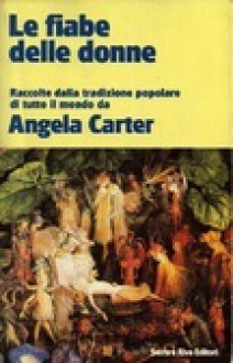 Le fiabe delle donne. Raccolte dalla tradizione popolare di tutto il mondo - Angela Carter, Marisa Bulgheroni, Ennio Valentino