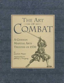 The Art of Combat: A German Martial Arts Treatise of 1570 - Joachim Meyer, Jeffrey L. Forgeng