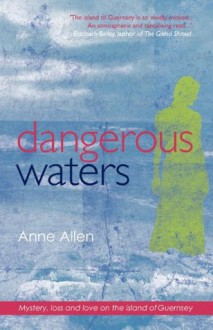 Dangerous Waters - Mystery, Loss and Love on the Island of Guernsey - Anne Allen