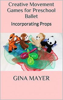 Creative Movement Games for Preschool Ballet: Incorporating Props - Gina Mayer