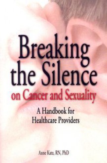 Breaking the Silence on Cancer and Sexuality: A Handbook for Healthcare Providers - Anne Katz