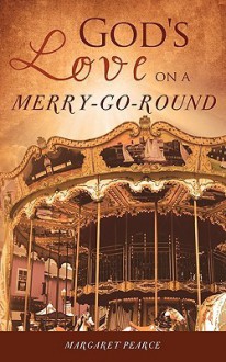 God's Love on a Merry-Go-Round - Margaret Pearce