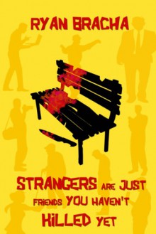 Strangers Are Just Friends You Haven't Killed Yet - Ryan Bracha