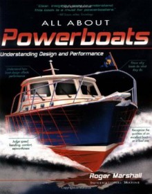 All About Powerboats: Understanding Design and Performance - Roger Marshall