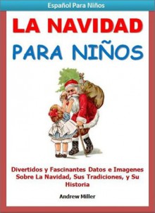 Español Para Niños : La Navidad - Divertidos y Fascinantes Datos e Imágenes Sobre la Navidad, Sus Tradiciones y Su Historia (Libros en Español Para Kindle) - Andrew Miller, Instituto de Español Para Niños