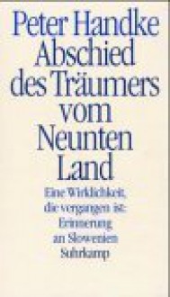 Abschied des Träumers vom Neunten Land : eine Wirklichkeit, die vergangen ist: Erinnerung an Slowenien - Peter Handke