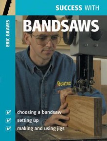 Success with Bandsaws - Eric Graves, Michael Burton, Anthony Bailey