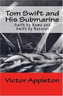 Tom Swift and His Submarine: Swift by Name and Swift by Nature! - Victor Appleton