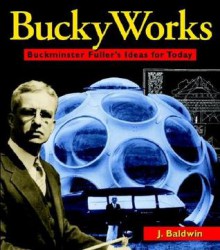 BuckyWorks: Buckminster Fuller's Ideas for Today - J. Baldwin