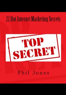 22 Hot Internet Marketing Secrets - xled - Phil Jones