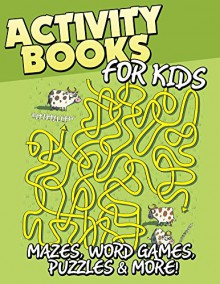 Activity Books for Kids: Mazes, Word Games, Puzzles & More! (Kids Activity Book Series) - Speedy Publishing LLC