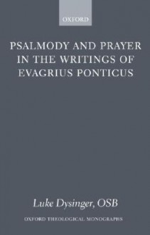 Psalmody and Prayer in the Writings of Evagrius Ponticus - Luke Dysinger