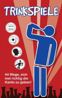 Trinkspiele: 44 Wege, sich mal richtig die Kante zu geben! (German Edition) - Thomas Schmitt, Timo Müller