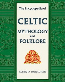 The Encyclopedia of Celtic Mythology and Folklore (Facts on File Library of Religion and Mythology) - Patricia Monaghan