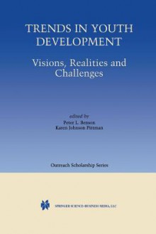 Trends in Youth Development: Visions, Realities and Challenges - Peter L Benson, Karen Johnson Pittman